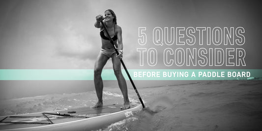 Five Questions to Consider Before Buying a Paddle Board